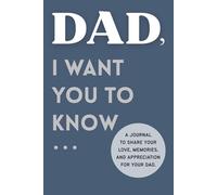 Dad, I Want You to Know...: A Heartfelt Gift of Love, Gratitude, and Memories From Your Children - With Space for Dad’s Reflections