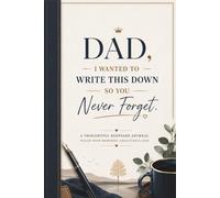 Dad, I Wanted To Write This Down So You Never Forget: A Thoughtful Keepsake Journal Filled With Memories, Gratitude & Love