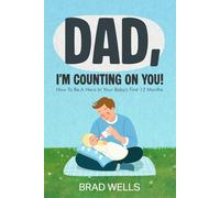 DAD, I'M COUNTING ON YOU!: How to Be a Hero in Your Baby's First 12 Months (Pregnancy to Playtime)