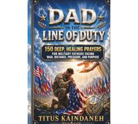 DAD IN THE LINE OF DUTY: 150 Deep, Healing Prayers for Military Fathers Facing War, Distance, Pressure, and Purpose