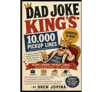 Dad Joke King's 10,000 Cheesy Pickup Lines Guaranteed to Work: A book of Lines so bad, They're Good.