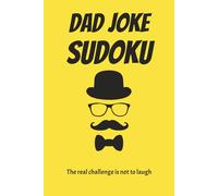 Dad Joke Sudoku Puzzle Book: A Hilarious Collection of Sudoku Puzzles and Classic Dad Humor | 6x9 Inches, 110 pages | 50+ Puzzles | Solutions Included