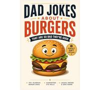 Dad Jokes About Burgers: That Are So Bad They’re Good: Funny Gift for Dad, Cringe-Worthy Puns, Silly Food Humor, Perfect Gag Gift Idea