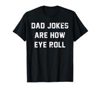 Dad Jokes Are How Eye Roll Funny Father's Day Daying Quote Camiseta