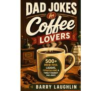 Dad Jokes for Coffee Lovers: 500+ Brew-tiful Laughs, Espresso Puns & Family-Friendly Dad Jokes