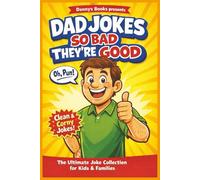 Dad Jokes So Bad They're Good: Clean, Corny, and Laugh-Out-Loud Jokes for Kids, Families, and Pun-Loving Dads