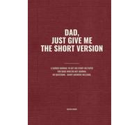 DAD, JUST GIVE ME THE SHORT VERSION: A Guided Journal to Get His Story on Paper, for Dads Who Do Not Journal | 90 Questions, Short Answers Welcome