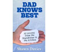 Dad Knows Best: 20 Lessons From The Boardroom To The Kitchen