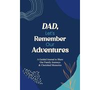 Dad, Let's Remember Our Adventures: A Guided Journal to Share Our Family Journeys & Cherished Memories
