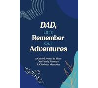 Dad, Let's Remember Our Adventures: A Guided Journal to Share Our Family Journeys & Cherished Memories