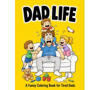 Dad Life: A Funny Coloring Book for Tired Dads: Hilarious, Relatable Dad Moments for Stress Relief - The Perfect Gift for Father’s Day, Dad’s Birthday, New Dads & Everyday Chaos