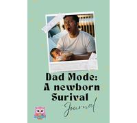 Dad Mode: A Newborn Survival Journal: A Humorous and Helpful Companion for New Dads Navigating Baby, Partner, and Himself