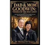 DAD & MOM GOODWIN: VESSELS OF THE HOLY GHOST: The Powerful Biography of Two Humble Servants Who Walked in the Word, the Spirit, and the Gifts of God