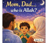 Dad, Mom… Who Is Allah? A Muslim children’s book about God and faith - Muslim history for kids aged 4 and up (Growing with Islam - children’s book ... grow with strong values, love, and faith.)