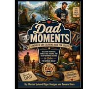 Dad Moments: A Father’s Day Coloring Book for Adults: Relaxing Patriotic, Family, BBQ, Fishing, and Heartwarming Designs to Color for Stress Relief, Mindfulness, and Creative Relaxation