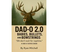 Dad-O 2.0: Babies, Bullets, and Bowstrings: Elk Don't Wait for Naptime: 4 (Dad-O Series Books)