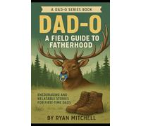 Dad-O: A Field Guide to Fatherhood: Encouraging and Relatable Stories for First-time Dads (Dad-O Series Books)