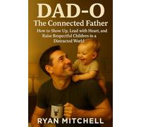 Dad-O: The Connected Father: How to Show Up, Lead with Heart, and Raise Respectful Children in a Distracted World (Dad-O Series Books)