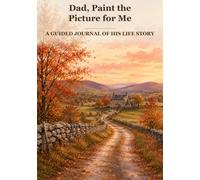 Dad, Paint the Picture for Me: A Guided Journal of His Life Story | 98 Questions, One to a Page, Room for a Real Answer | Family History, Work and Wisdom | Keepsake Gift from Son or Daughter