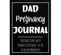 Dad Pregnancy Journal: Keepsake Diary with Prompts for Expectant Daddy-to-Be to Record Memories of Unborn Baby with 41-w alendar, The Birth, and Father's Life Story, and more