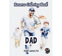Dad Reverse Coloring Book For Adults: 34 Beautiful Watercolor Designs | Creativity, Mindfulness, Meditation, Relaxation, Anti-stress Coloring
