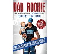 Dad Rookie - The Game-Changing Pregnancy Guide for First-Time Dads: Nail Fatherhood with Confidence, Bond with Your Baby, & Support Your Partner-No Experience Required!