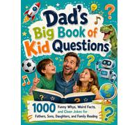 Dad’s Big Book of Kid Questions; 1000 Funny Whys, Weird Facts, and Clean Jokes for Fathers, Sons, Daughters, and Family Reading