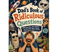 Dad’s Book of Ridiculous Questions; 1000 Funny Whys, Clever Answers, and Clean Facts About Animals, Science, History, Space, and Life