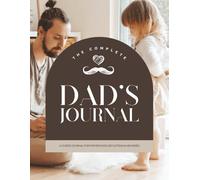 Dad’s Complete Fatherhood Journal: Monthly Reflections, Daily Prompts, Letters & Memory Pages for Dads | 8.5 x 11 inches | 120 pages