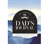 Dad’s Complete Fatherhood Journal: Monthly Reflections, Daily Prompts, Letters & Memory Pages for Dads | 8.5 x 11 inches | 120 pages