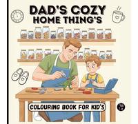 Dad’s Cozy Home Things: A Warm and Happy Colouring Adventure Inside Dad’s World Age 3-8