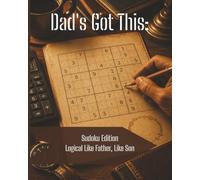Dad’s Got This: Sudoku Edition Logical Like Father, Like Son: Fun and Challenging Sudoku Puzzles for Dads, Fathers, Grandpas, and Men Who Love Number Logic Games