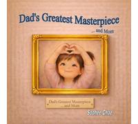 Dad’s Greatest Masterpiece and Mom: A Tender Story of a Father and Daughter, Family Love, and the Bond That Grows Across Generations