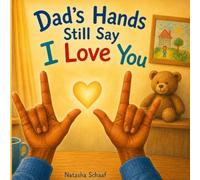 Dad’s Hands Still Say I Love You: A Gentle Sign-Language Story for Children and Families