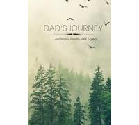 Dad’s Journey: Memories, Lessons, and Legacy: A Guided Journal for Fathers to Share Their Life Stories and Wisdom