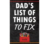 Dad’s List of Things to Fix: Funny Dad Gift Notebook: 60 Things Dad Says While Fixing Stuff with Blank Lined Pages for Notes and Ideas