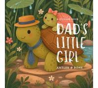Dad’s Little Girl: A Heartwarming Father and Daughter Picture Book About Unconditional Love, Bedtime Bonding, Family Connection, and Growing Up Loved