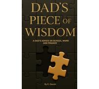 DAD’S PIECE OF WISDOM: A DAD’S ADVICE ON SCHOOL, WORK AND FINANCE