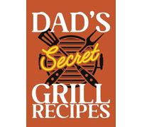 Dad’s Secret Grill Recipes: A Blank Recipe Book for Dads to Write In and Record Their Personal Grill & BBQ Recipes | Great Father's Day and Birthday Gift for Dads