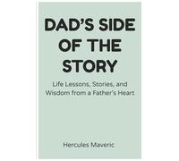Dad’s Side of the Story: Life Lessons, Stories, and Wisdom from a Father's Heart