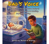 Dad’s Voice: Bedtime stories for Premature Babies in the NICU: A fathers guide to bonding, hope and healing.