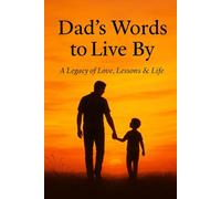 Dad’s Words to Live By: A Legacy of Love, Lessons & Life: A Guided Journal for Fathers to Share Memories, Wisdom, and Heartfelt Messages