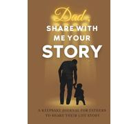 Dad, share with me your story: A Keepsake Journal for Fathers to Share Their Life Story