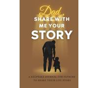 Dad, share with me your story: A Keepsake Journal for Fathers to Share Their Life Story