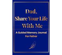 Dad, Share Your Life With Me: A Beautiful Guided Memory Journal to Record Your Stories, Life Lessons, Childhood Memories, Values, and the Legacy You Want to Leave Behind