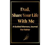 Dad, Share Your Life With Me: A Guided Memory Journal to Record Your Stories, Wisdom, and Legacy