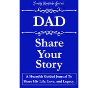 DAD, SHARE YOUR STORY: A Heartfelt Guided Journal To Share His Life, Love, and Legacy: Family Keepsake Journal