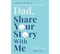 Dad, Share Your Story with Me: A Guided Journal for Dads Over 50 with Easy and Thoughtful Prompts, Personalized Questions, and Interactive Sections to Fill Out Together