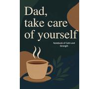 Dad, take care of yourself: A Gentle Self-Care Journal for Fathers | Because Caring for Yourself Is Caring for Your Loved Ones Too | A Tender Pause ... Daily Rituals, Reflections, and affirmations