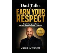 Dad Talks: Earn Your Respect Stop Being Ignored and Become Someone People Listen To